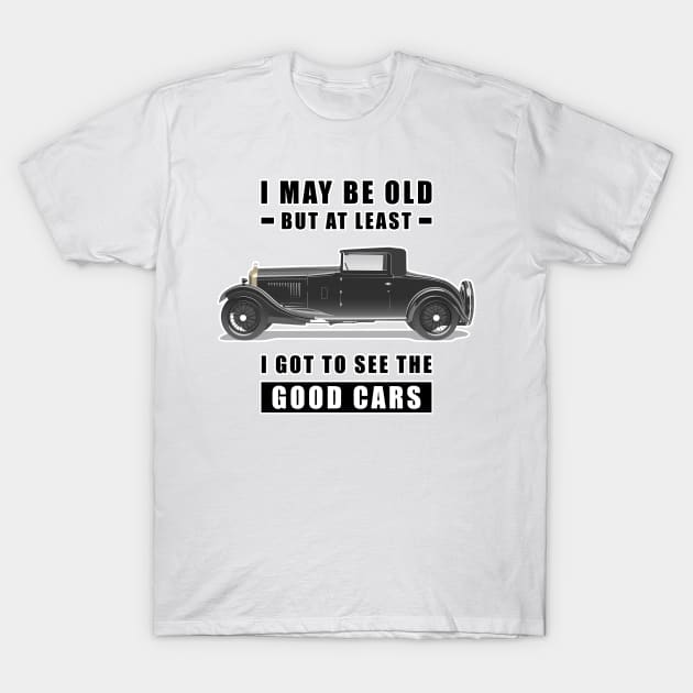 I May Be Old But At Least I Got To See The Good Cars - Funny Car Quote T-Shirt by DesignWood Atelier